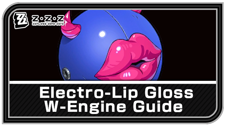 Zenless Zone Zero - Electro-Lip Gloss W-Engine Guide