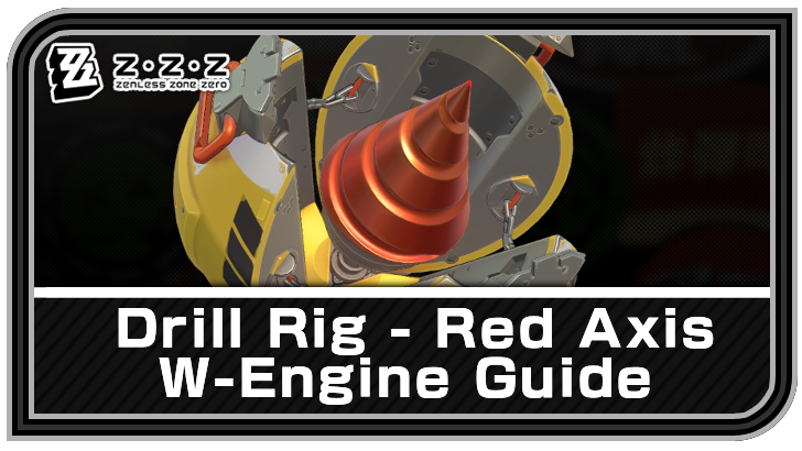 Zenless Zone Zero - Drill Rig - Red Axis W-Engine Guide