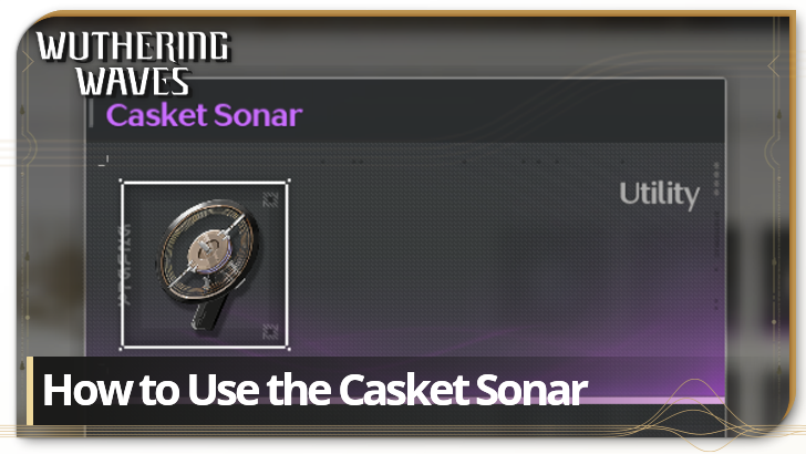 How to Use the Casket Sonar | Wuthering Waves (WuWa)｜Game8