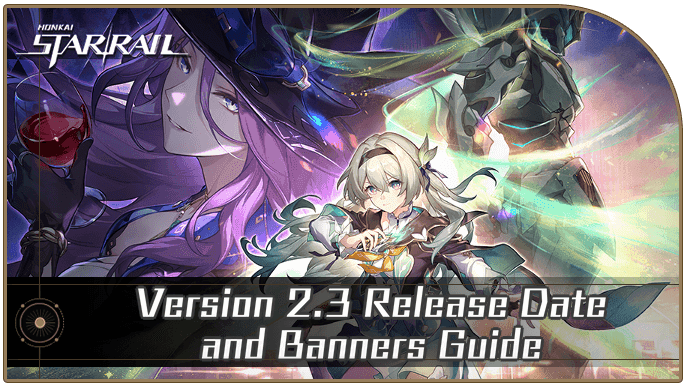 Honkai Star Rail - Version 2.3 Release Date and Banners Guide