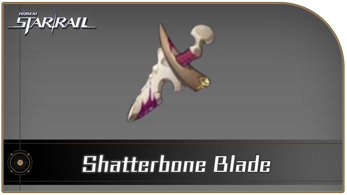 Honkai Star Rail - Shatterbone Blade Curio Guide