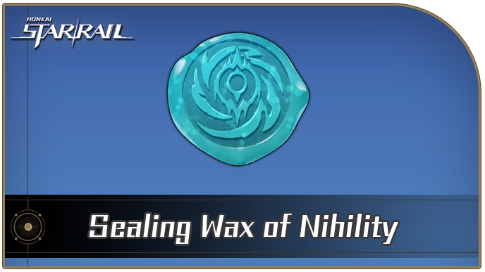 Honkai Star Rail - Sealing Wax of Nihility Curio Guide