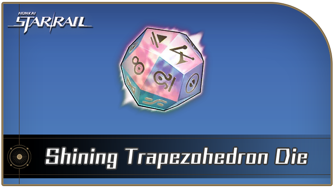 Honkai Star Rail - Shining Trapezohedron Die Curio Guide