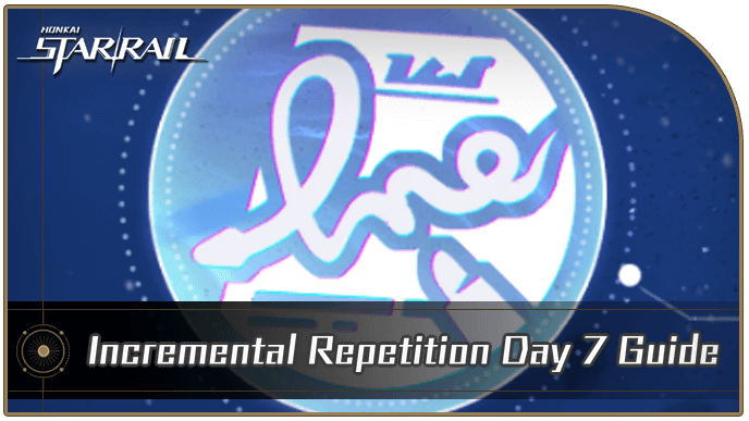 Honkai Star Rail - Incremental Repetition Day 7 Guide