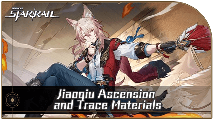 Honkai Star Rail - Jiaoqiu Ascension and Trace Materials