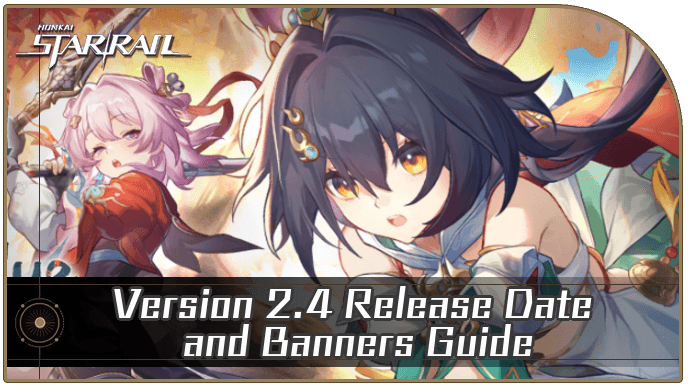 Honkai Star Rail - Version 2.4 Release Date and Banners Guide