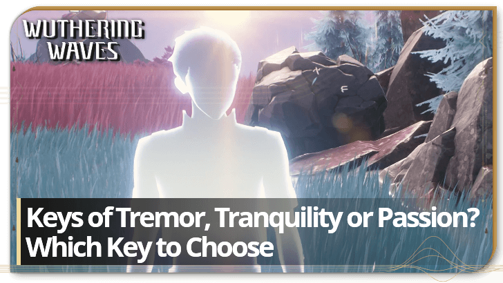 Wuthering Waves - Keys of Tremor, Tranquility, or Passion? Which Key to Choose