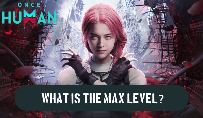 Once Human - What is the Max Level?