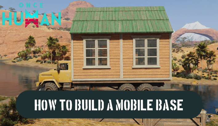 How to Build a Mobile Base | Once Human｜Game8