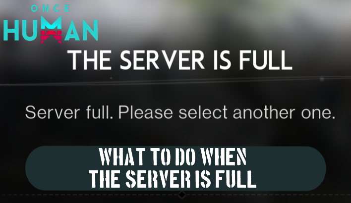 What to Do When Server Is Full | Once Human｜Game8