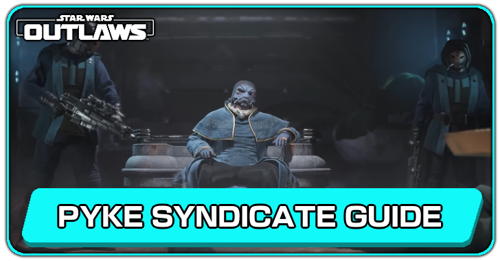 Star Wars Outlaws Pyke Syndicate Guide
