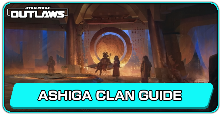 Star Wars Outlaws Ashiga Clan Guide