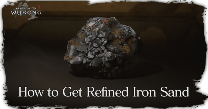 How to Get Refined Iron Sand | Black Myth: Wukong｜Game8