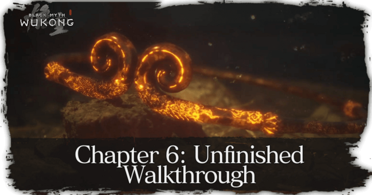 Chapter 6: Unfinished Walkthrough Guide | Black Myth: Wukong｜Game8