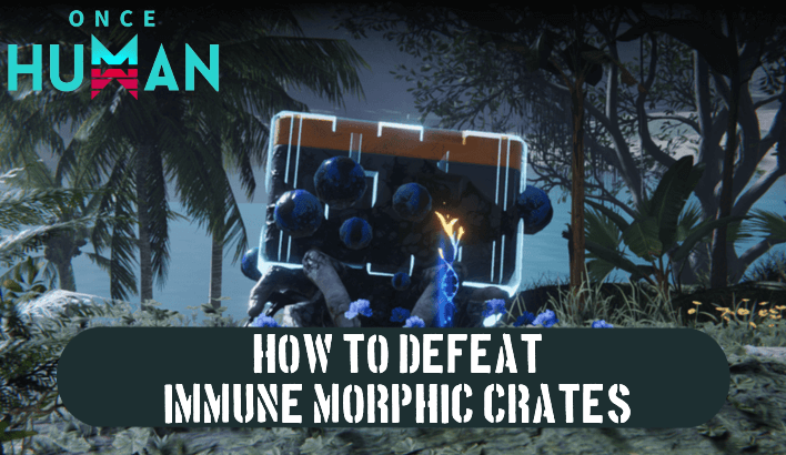 Once Human - How to Defeat Immune Morphic Crates