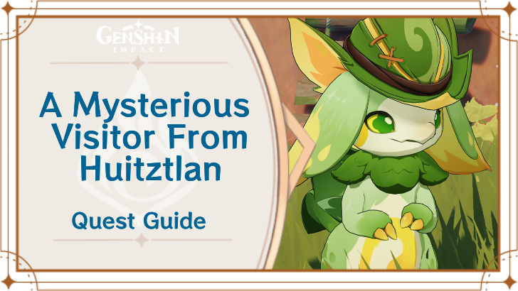 Genshin Impact A Mysterious Visitor From Huitztlan Quest Guide