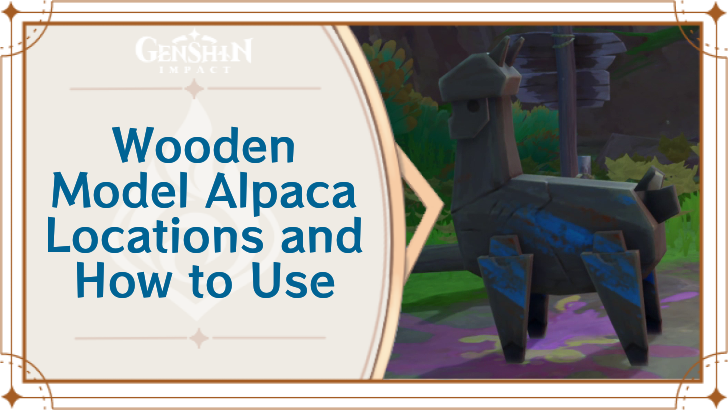 Wooden Model Alpaca Locations and How to Use | Genshin Impact｜Game8