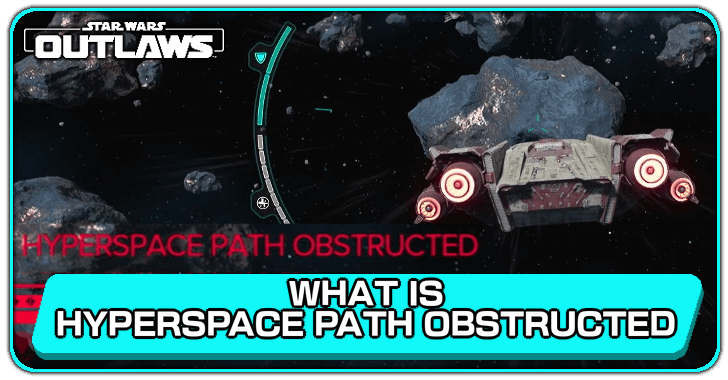 Star Wars Outlaws - What is Hyperspace Path Obstructed