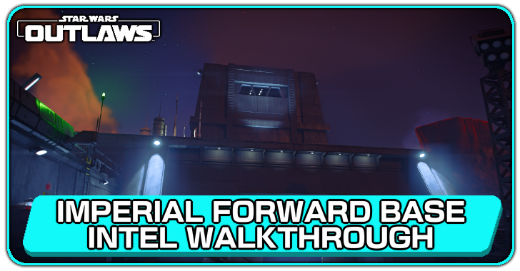 Star Wars Outlaws Imperial Forawrd Base Intel Walkthrough