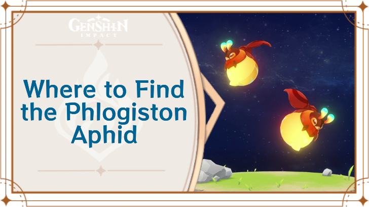 Genshin Impact - Where to Find Phlogiston Aphid and Basic Information