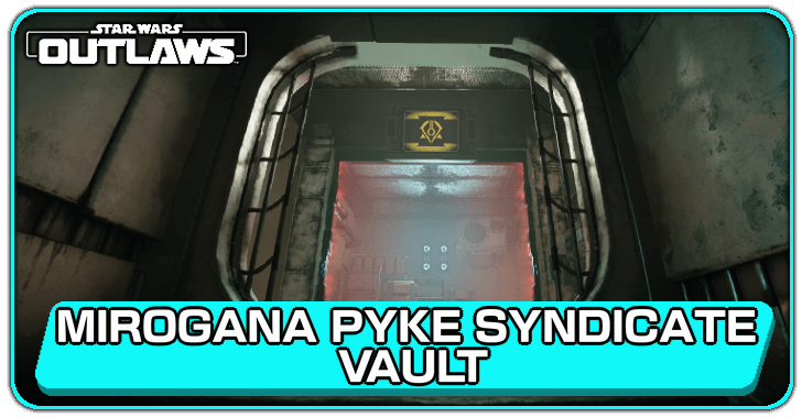 Star Wars Outlaws Mirogana Pyke Syndicate Vault Intel Walkthrough