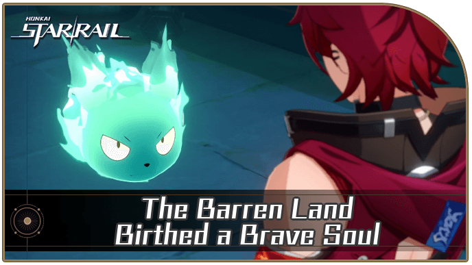 The Barren Land Birthed a Brave Soul Mission Guide Honkai Star Rail Game8