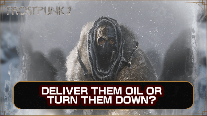 Frostpunk 2 Promise to Deliver them Oil or Turn them Down and Secure the Site?