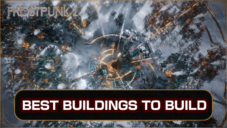 Frostpunk 2 Best Buildings to Build
