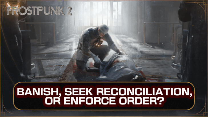 Frostpunk 2 Should You Banish Opposing Faction, Seek Reconciliation, or Enforce Order?