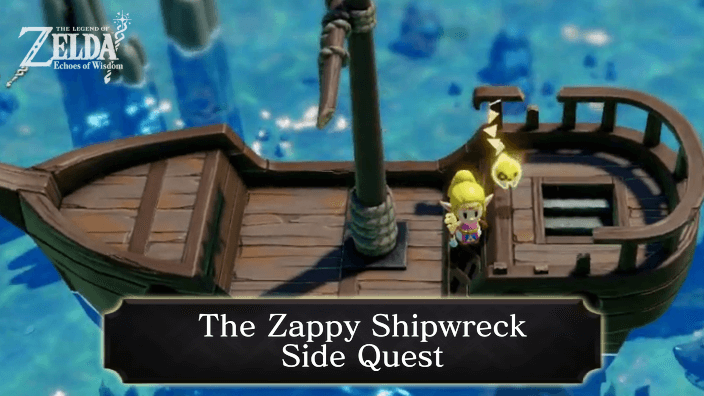 Zelda Echoes of Wisdom The Zappy Shipwreck Quest and Wrecked Ship Walkthrough