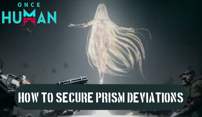Once Human - How to Secure Prism Deviations