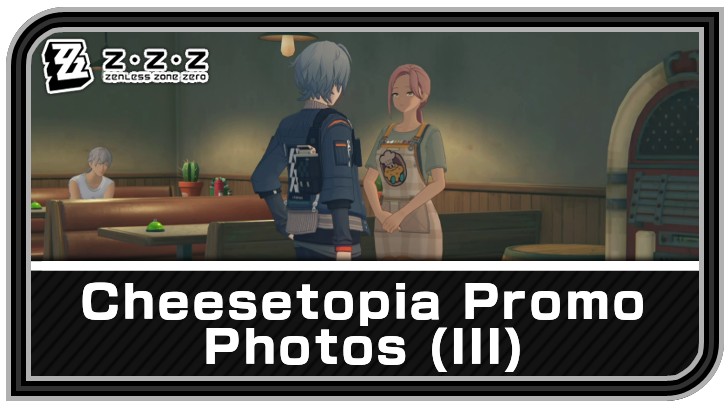 Zenless Zone Zero Cheesetopia Promo Photos (III) Quest Guide