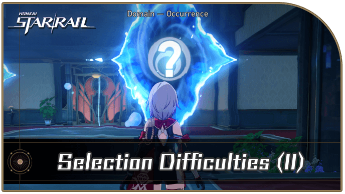 Honkai Star Rail - Selection Difficulties (II) Occurrence Guide
