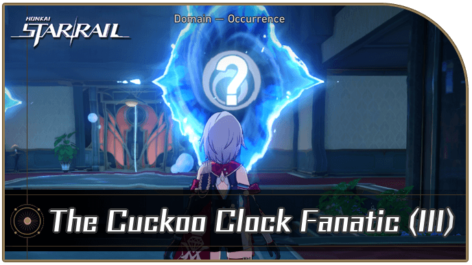 Honkai Star Rail - The Cuckoo Clock Fanatic (Part 3) Occurrence Guide