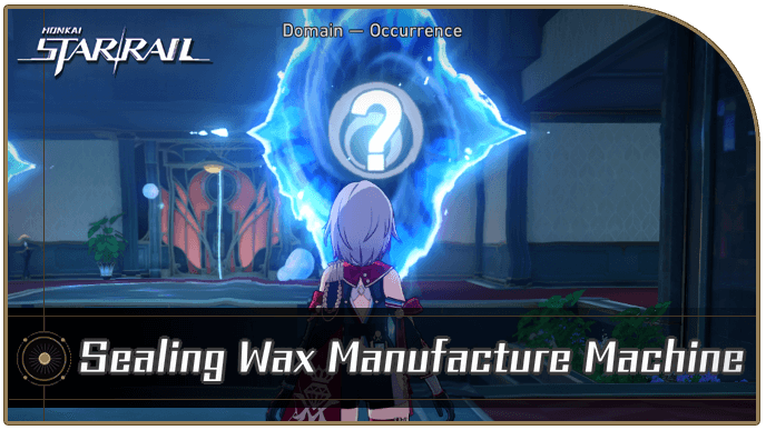 Honkai Star Rail - Sealing Wax Manufacture Machine Occurrence Guide