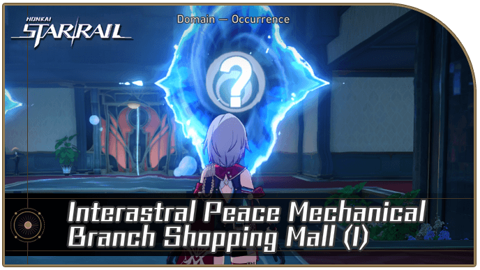 Honkai Star Rail - Interastral Peace Mechanical Branch Shopping Mall (I) Occurrence Guide