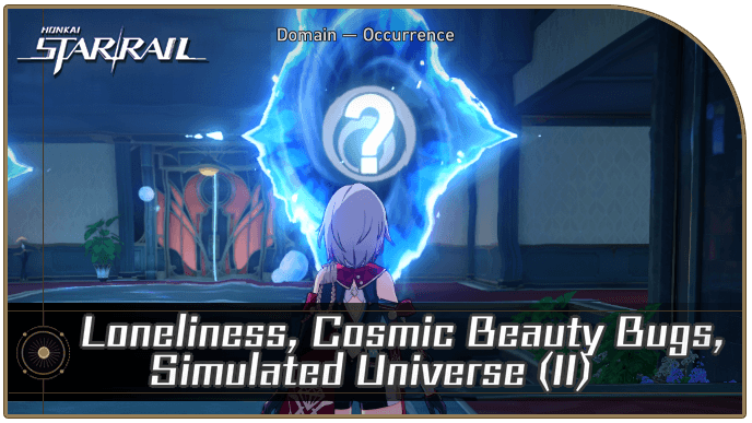 Honkai Star Rail - Loneliness, Cosmic Beauty Bugs, Simulated Universe (Part 2) Occurrence Guide