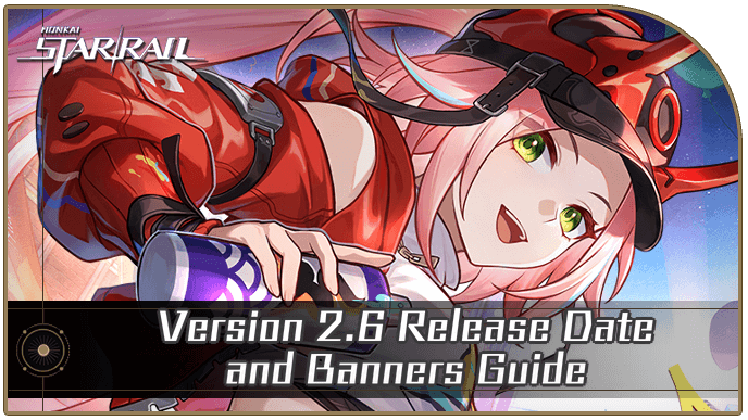 Honkai Star Rail - Version 2.6 Banners, Events, and Summary