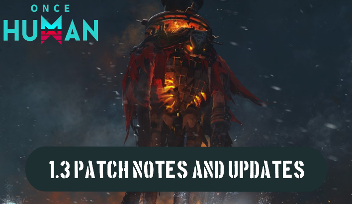 Once Human 1.3 Patch Notes and Updates