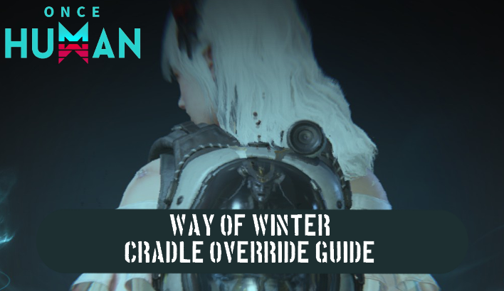 Once Human - Way of Winter Cradle Override Guide