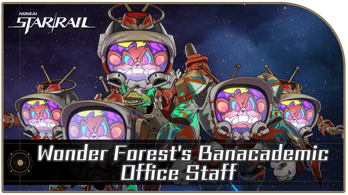 Honkai Star Rail - Wonder Forest’s Banacademic Office Staff Enemy Guide