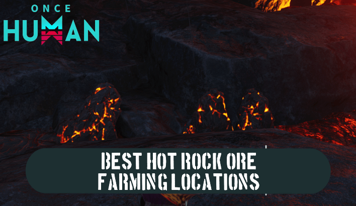 Once Human How to Mine Hot Rock Ore and Best Farming Location