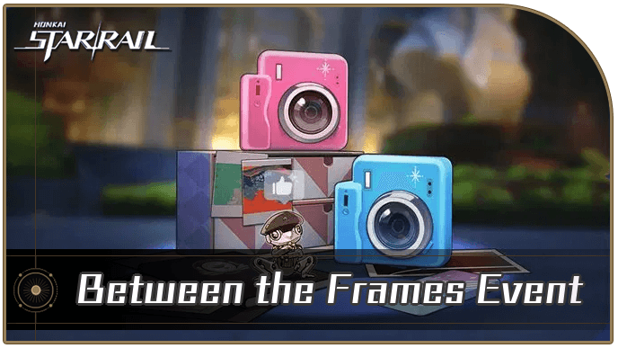Honkai Star Rail - Between the Frames Event Guide