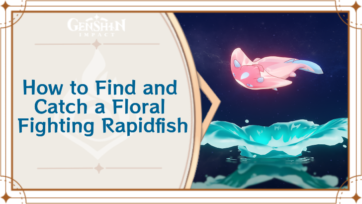 Genshin Impact - Where to Find the Floral Fighting Rapidfish and Basic Information - Floral Fighting Rapidfish Locations