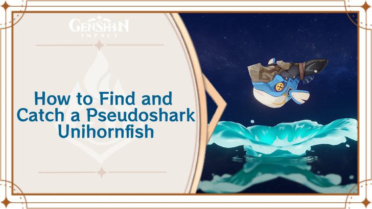 Genshin Impact - Where to Find the Pseudoshark Unihornfish and Basic Information - Pseudoshark Unihornfish Locations