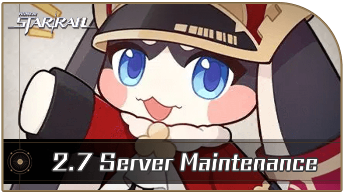 2.7 Maintenance Schedule Start and End Time | Honkai: Star Rail｜Game8