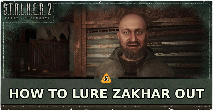 STALKER 2 Heart of Chornobyl How to Lure Zakhar Out