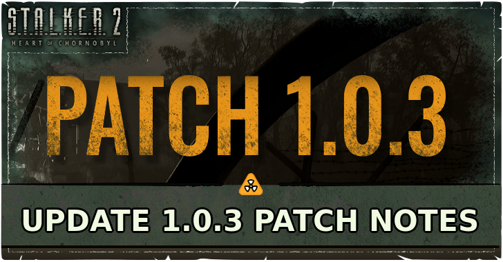 STALKER 2 Heart of Chornobyl Update 1.0.3 Patch Notes