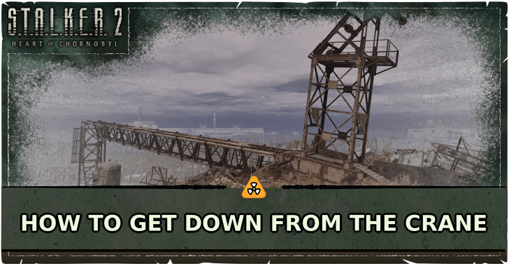 Stalker 2 How to Get Down From the Crane