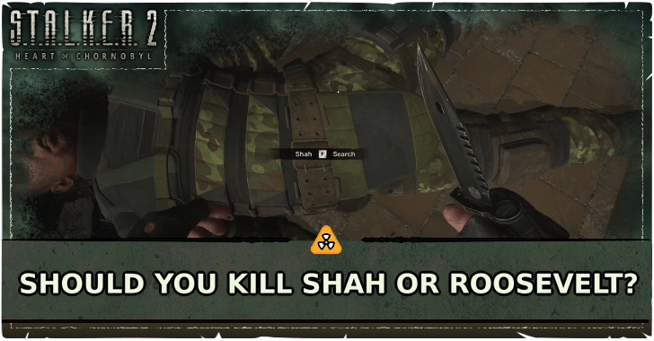 Stalker 2 Heart of Chornobyl Should You Kill Shah or Roosevelt